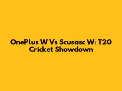 OnePlus W Vs Scusasc W: T20 Cricket Showdown