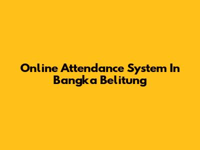 Online Attendance System In Bangka Belitung