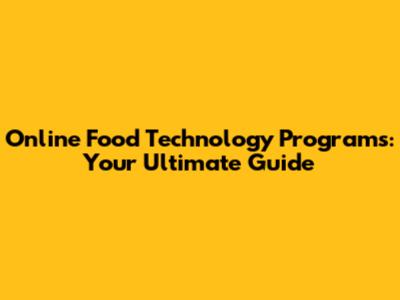 Online Food Technology Programs: Your Ultimate Guide