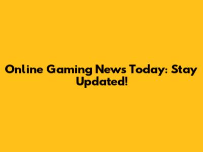 Online Gaming News Today: Stay Updated!