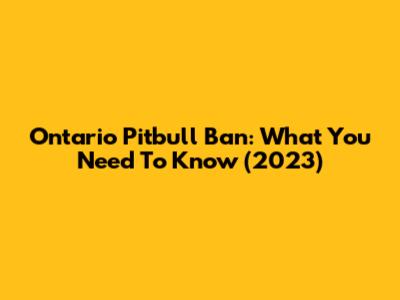 Ontario Pitbull Ban: What You Need To Know (2023)