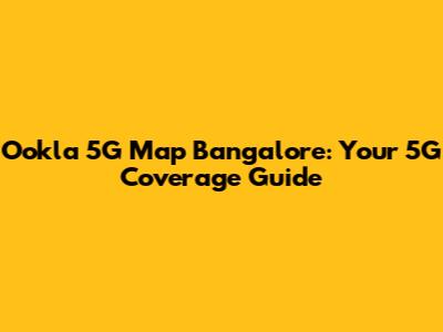 Ookla 5G Map Bangalore: Your 5G Coverage Guide