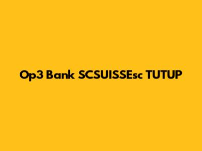 Op3 Bank SCSUISSEsc TUTUP