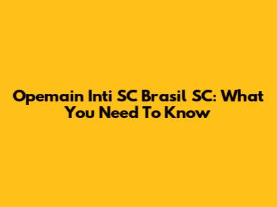 Opemain Inti SC Brasil SC: What You Need To Know