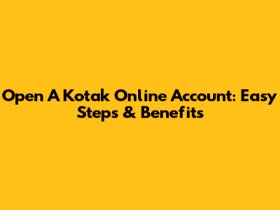 Open A Kotak Online Account: Easy Steps & Benefits