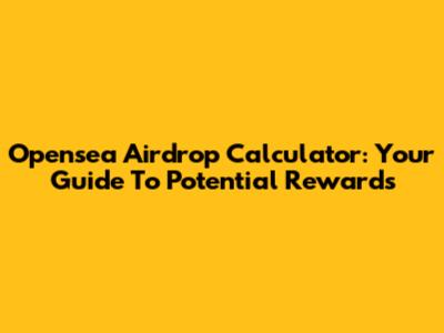 Opensea Airdrop Calculator: Your Guide To Potential Rewards