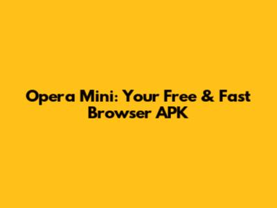 Opera Mini: Your Free & Fast Browser APK