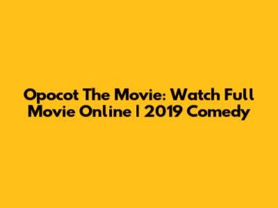 Opocot The Movie: Watch Full Movie Online | 2019 Comedy