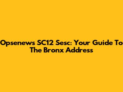 Opsenews SC12 Sesc: Your Guide To The Bronx Address