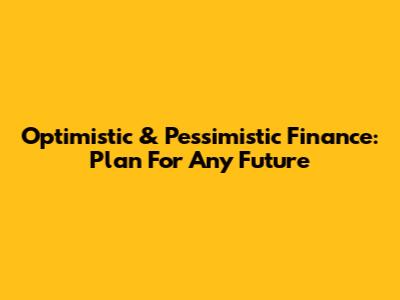 Optimistic & Pessimistic Finance: Plan For Any Future