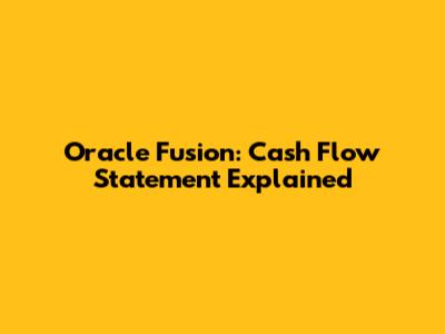 Oracle Fusion: Cash Flow Statement Explained