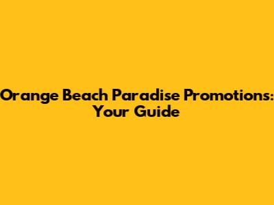 Orange Beach Paradise Promotions: Your Guide