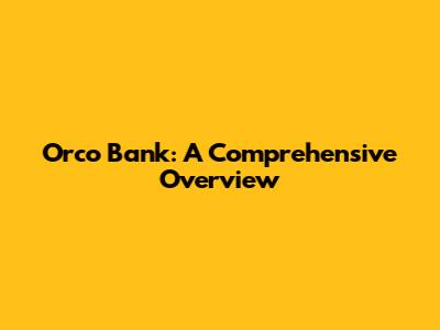 Orco Bank: A Comprehensive Overview
