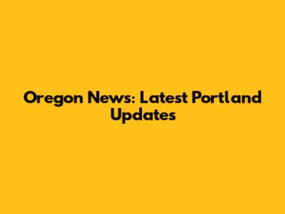 Oregon News: Latest Portland Updates