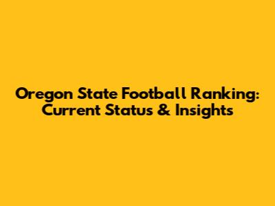Oregon State Football Ranking: Current Status & Insights