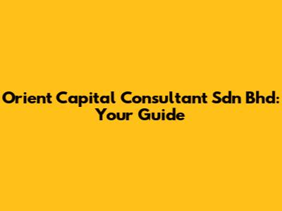 Orient Capital Consultant Sdn Bhd: Your Guide