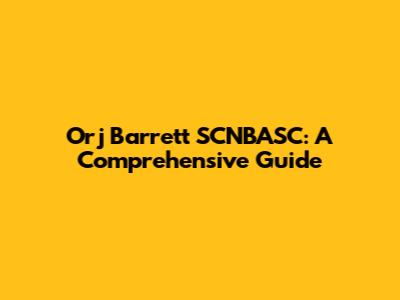Orj Barrett SCNBASC: A Comprehensive Guide