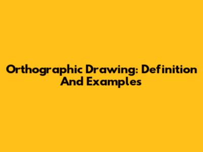 Orthographic Drawing: Definition And Examples