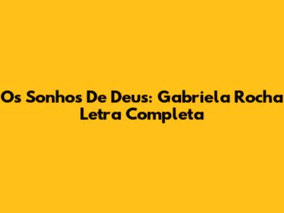 Os Sonhos De Deus: Gabriela Rocha Letra Completa