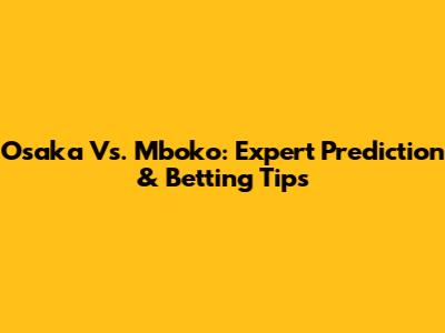 Osaka Vs. Mboko: Expert Prediction & Betting Tips