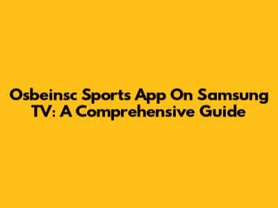 Osbeinsc Sports App On Samsung TV: A Comprehensive Guide