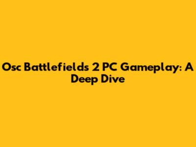 Osc Battlefields 2 PC Gameplay: A Deep Dive
