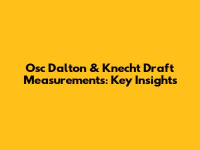 Osc Dalton & Knecht Draft Measurements: Key Insights