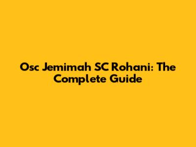 Osc Jemimah SC Rohani: The Complete Guide