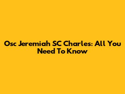 Osc Jeremiah SC Charles: All You Need To Know