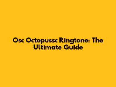 Osc Octopussc Ringtone: The Ultimate Guide