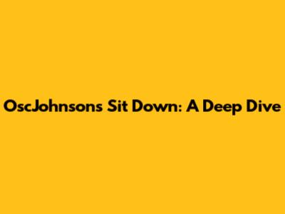 OscJohnson's Sit Down: A Deep Dive