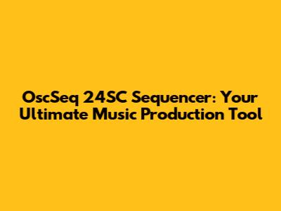 OscSeq 24SC Sequencer: Your Ultimate Music Production Tool