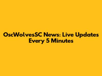 OscWolvesSC News: Live Updates Every 5 Minutes