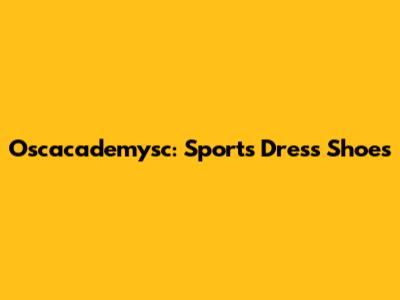 Oscacademysc: Sports Dress Shoes
