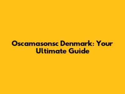 Oscamasonsc Denmark: Your Ultimate Guide