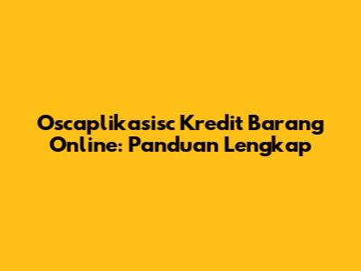 Oscaplikasisc Kredit Barang Online: Panduan Lengkap