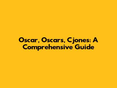 Oscar, Oscars, Cjones: A Comprehensive Guide