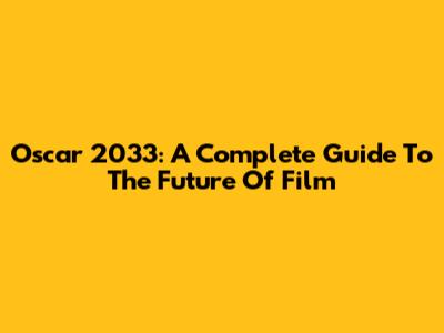 Oscar 2033: A Complete Guide To The Future Of Film