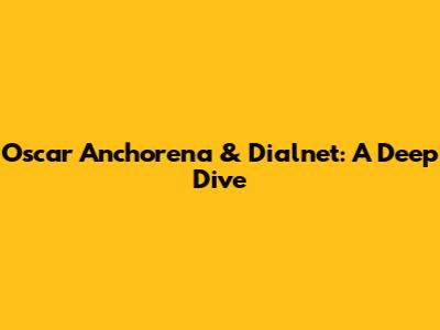Oscar Anchorena & Dialnet: A Deep Dive