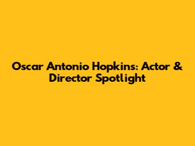Oscar Antonio Hopkins: Actor & Director Spotlight