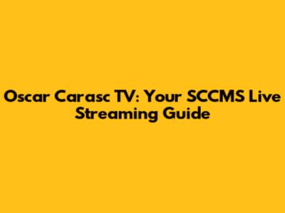 Oscar Carasc TV: Your SCCMS Live Streaming Guide