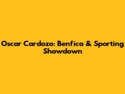 Oscar Cardozo: Benfica & Sporting Showdown