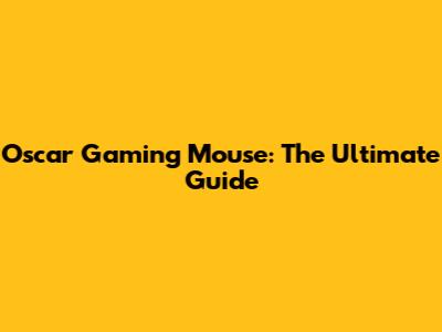 Oscar Gaming Mouse: The Ultimate Guide