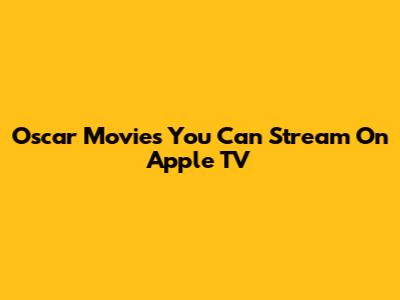 Oscar Movies You Can Stream On Apple TV