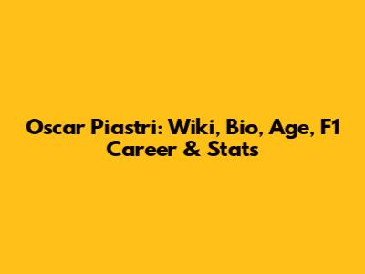 Oscar Piastri: Wiki, Bio, Age, F1 Career & Stats