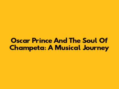 Oscar Prince And The Soul Of Champeta: A Musical Journey