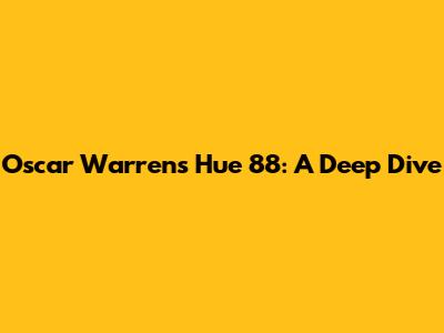 Oscar Warren's Hue 88: A Deep Dive