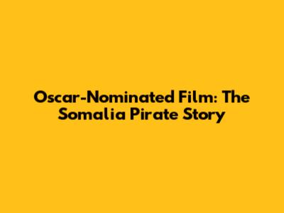 Oscar-Nominated Film: The Somalia Pirate Story