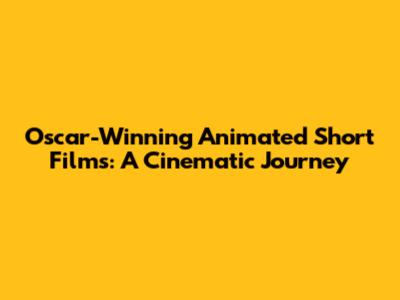 Oscar-Winning Animated Short Films: A Cinematic Journey