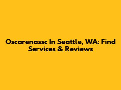 Oscarenassc In Seattle, WA: Find Services & Reviews